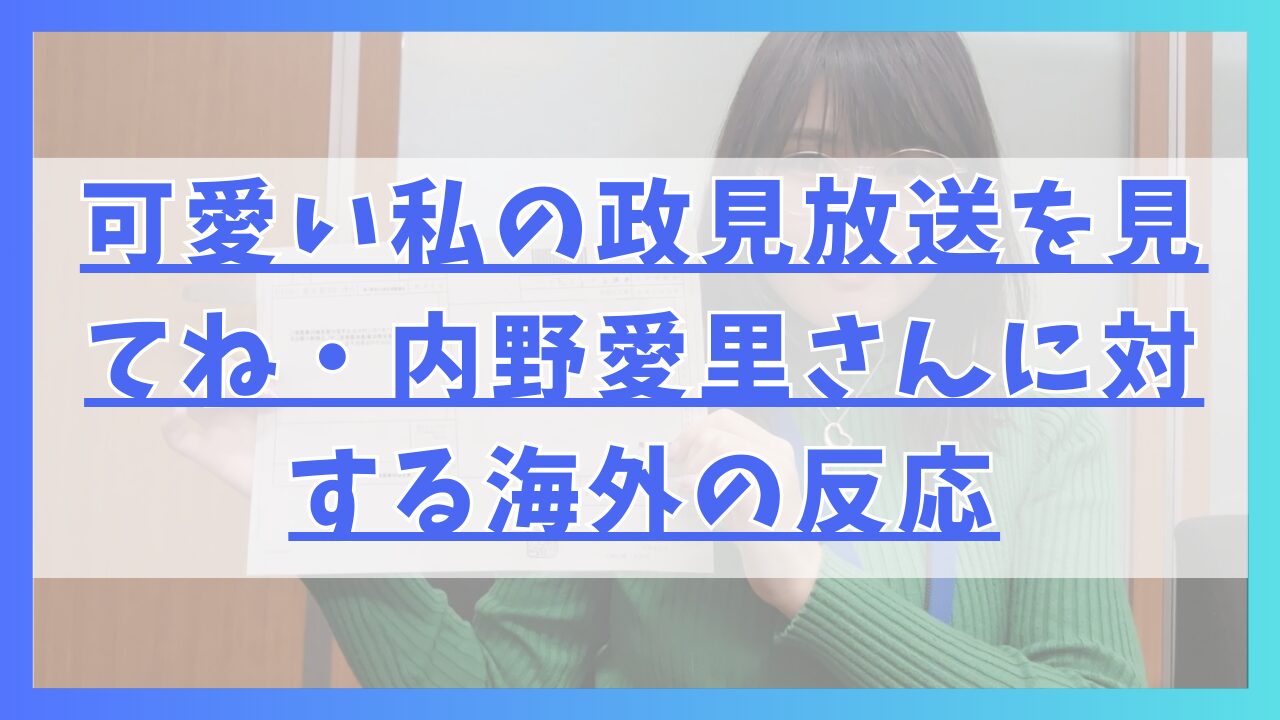 可愛い私の政見放送を見てね政党代表・内野愛里さんに対する海外の反応