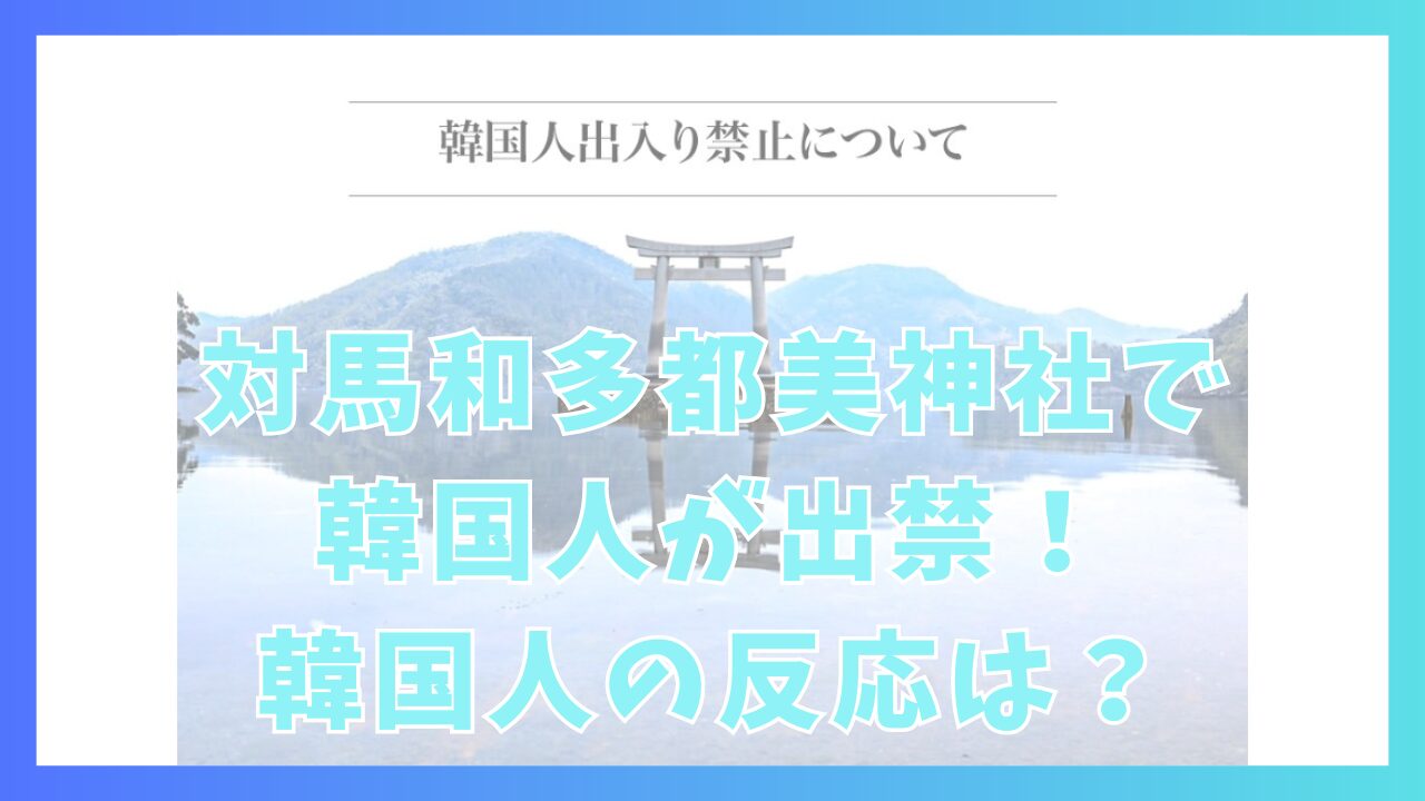 対馬和多都美神社で韓国人が出禁！韓国人の反応は？