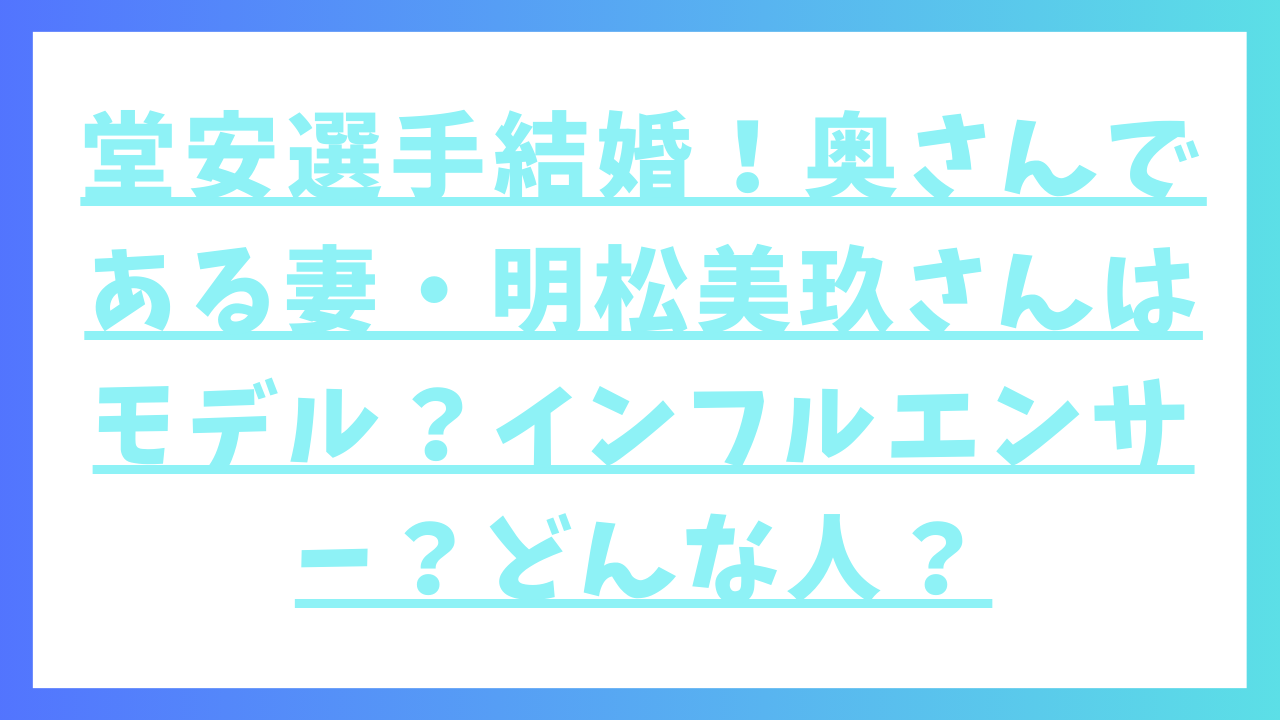 堂安選手結婚！奥さんである妻・明松美玖さんはモデル？インフルエンサー？どんな人？