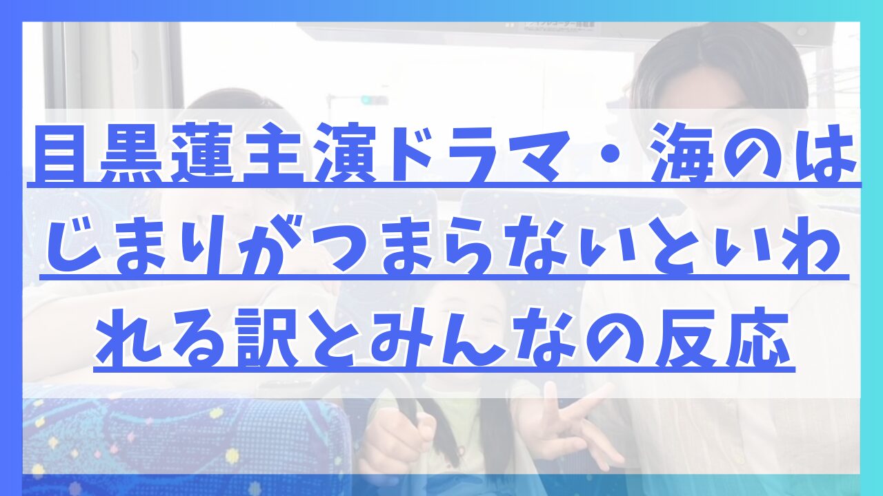 目黒蓮主演ドラマ・海のはじまりがつまらないといわれる訳とみんなの反応