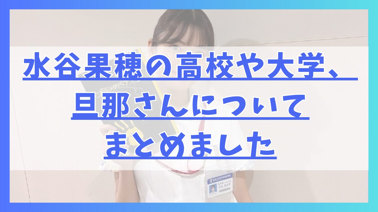 水谷果穂の高校や大学、旦那さんについてまとめました