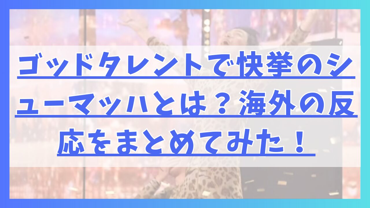 ゴッドタレントで快挙のシューマッハとは？海外の反応をまとめてみた！