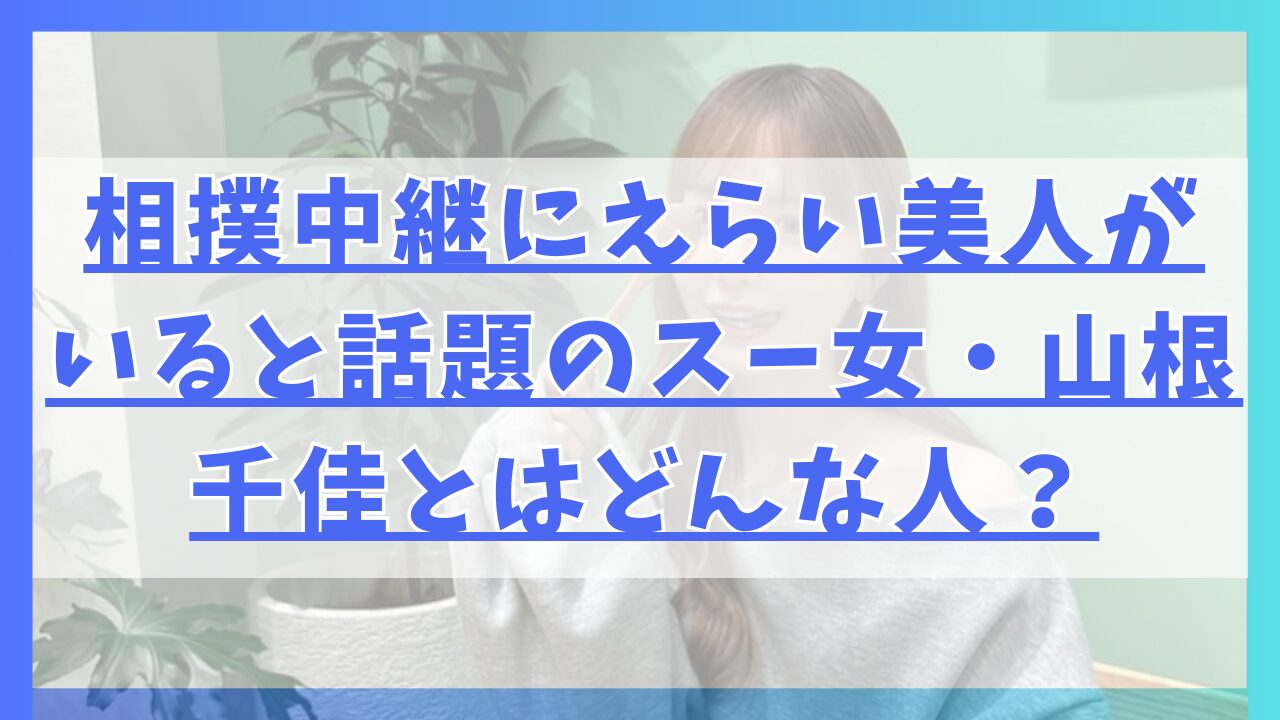 相撲中継にえらい美人がいると話題のスー女・山根千佳とはどんな人？