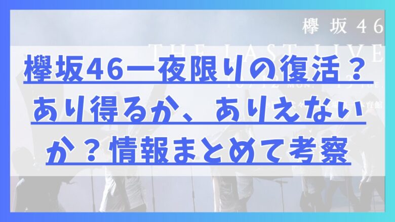 欅坂46一夜限りの復活？あり得るか、ありえないか？情報まとめて考察