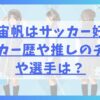 青木宙帆はサッカー好き！サッカー歴や推しのチームや選手は？