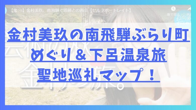 金村美玖の南飛騨ぶらり町めぐり＆下呂温泉旅聖地巡礼マップ！